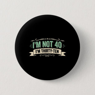 Im Not 40 Im Thirty Ten Funny 40th Birthday Quote 6 Cm Round Badge