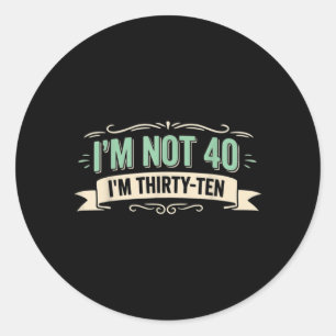 Im Not 40 Im Thirty Ten Funny 40th Birthday Quote Classic Round Sticker