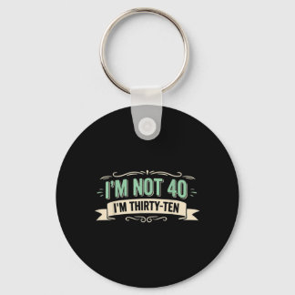 Im Not 40 Im Thirty Ten Funny 40th Birthday Quote Key Ring