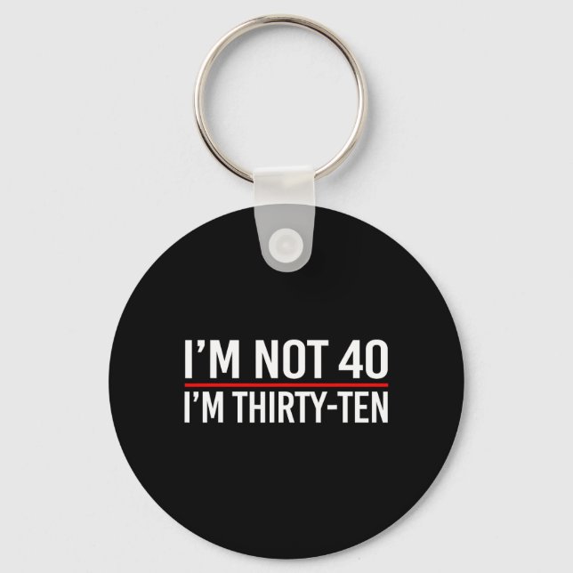 Im Not 40 Im Thirty-Ten Funny Saying Quotes Key Ring (Front)