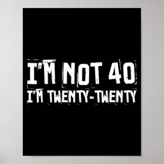 Im Not 40 Im Twenty Twenty Funny Birthday Quote Poster