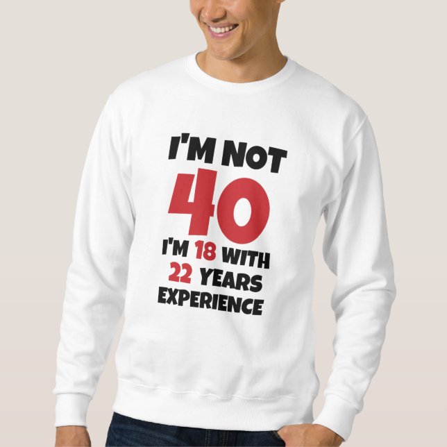 I'm Not 40 Sweatshirt (Front)