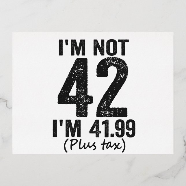 I'm Not 42 i'm 41.99 Plus Tax Funny Birthday Gift Foil Invitation Postcard (Front)