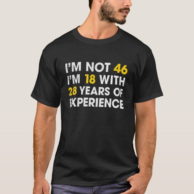 I'm Not 46 I'm 18 With 28 Years Of Experience 46Th T-Shirt (Front)