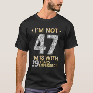 I'm Not 47 I'm 18 With 29 Years Experience Funny 4 T-Shirt