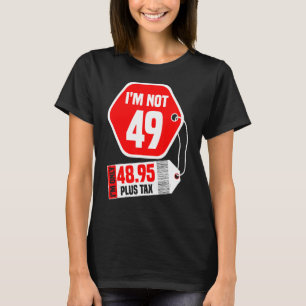 I'm not 49 i'm 48.95 (plus tax) - 49th birthday T-Shirt