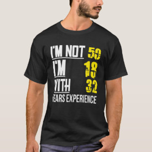 I'm Not 50 I'm 18 With 32 Years Experience T-Shirt