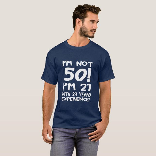 I'm not 50! I'm 21 with 29 years of experience. T-Shirt (Front Full)