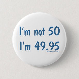 I'm not 50, I'm 49.95 6 Cm Round Badge