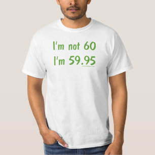 I'm not 60, I'm 59.95 T-Shirt