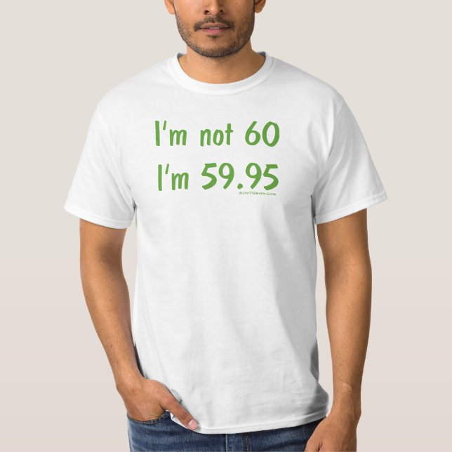 I'm not 60, I'm 59.95 T-Shirt (Front)