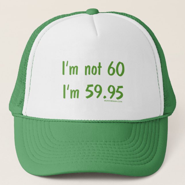 I'm not 60, I'm 59.95 Trucker Hat (Front)