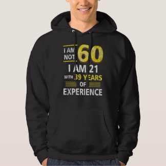 Im Not 60 Year Old I'M 21 & 39 Years Experience 60 Hoodie