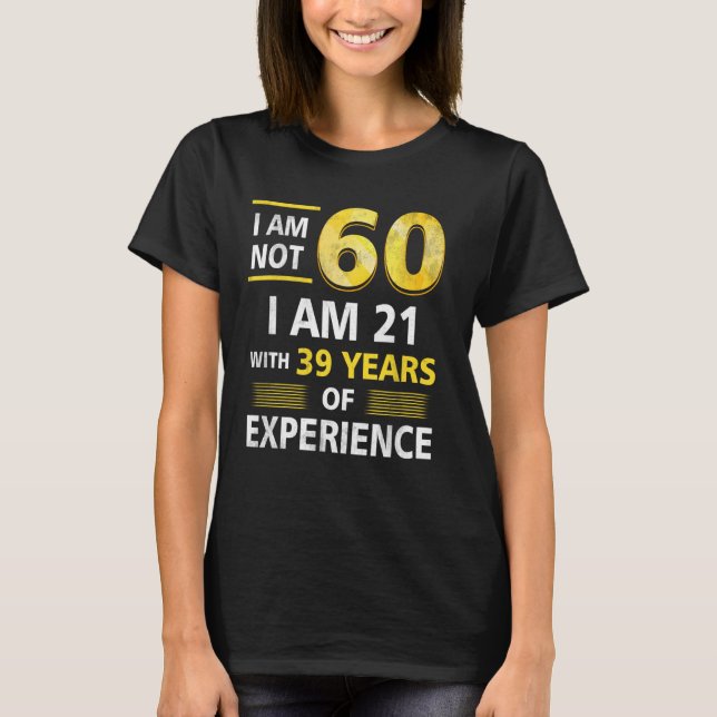 Im Not 60 Year Old I'M 21 & 39 Years Experience 60 T-Shirt (Front)