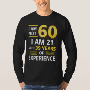 Im Not 60 Year Old I'M 21 & 39 Years Experience 60 T-Shirt