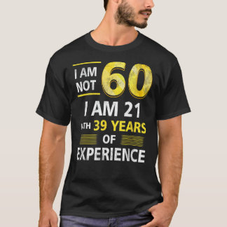 Im Not 60 Year Old I'M 21 & 39 Years Experience 60 T-Shirt