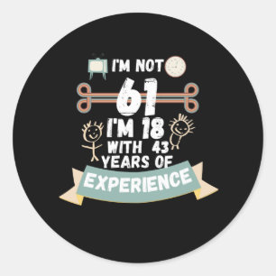 I'm not 61 I'm 18 with 43 of experience - for61 Classic Round Sticker