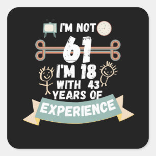 I'm not 61 I'm 18 with 43 of experience - for61 Square Sticker