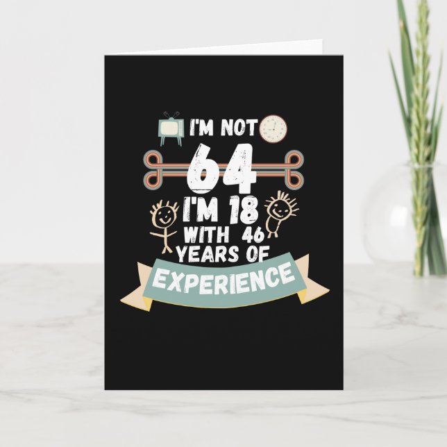 I'm not 64 I'm 18 with 46 of experience - for64 Card (Front)