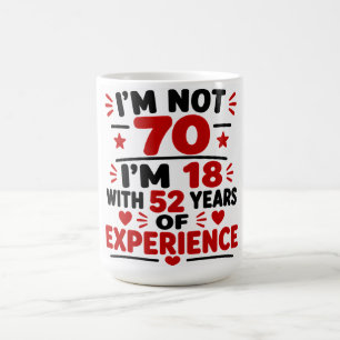 I'm Not 70 I'm 18 With 52 Years Of Experience Coffee Mug