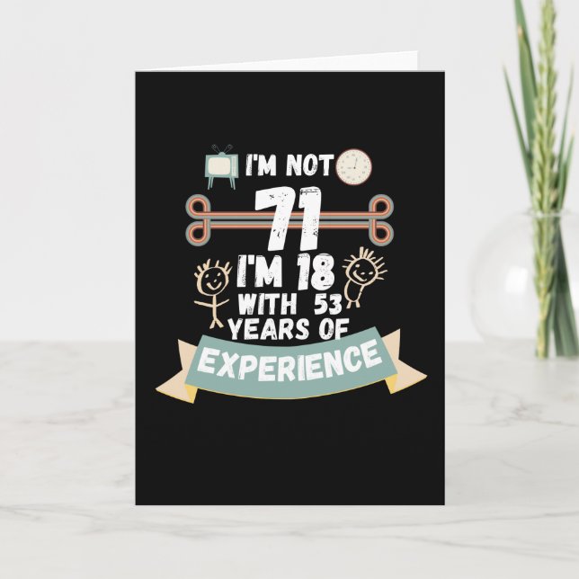 I'm not 71 I'm 18 with 53 of experience - for71 Card (Front)