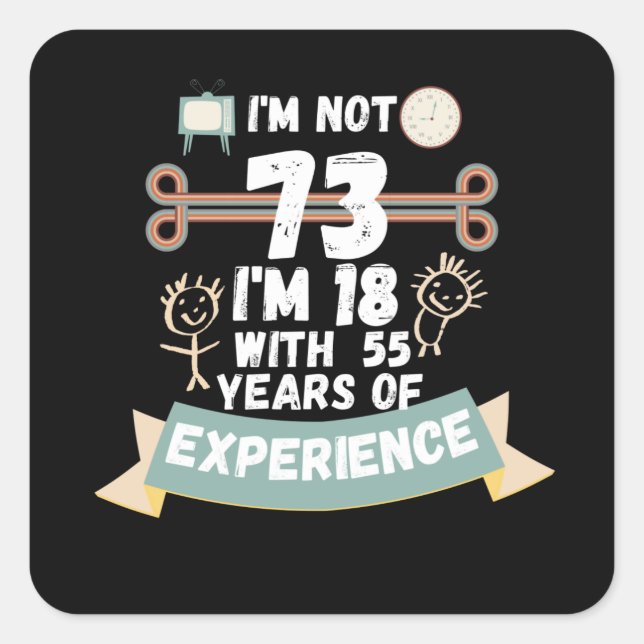 I'm not 73 I'm 18 with 55 of experience - for73 Square Sticker (Front)