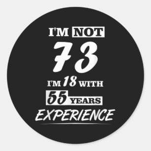 Im Not 73 Im 18 With 55 Years Experience - Birthda Classic Round Sticker