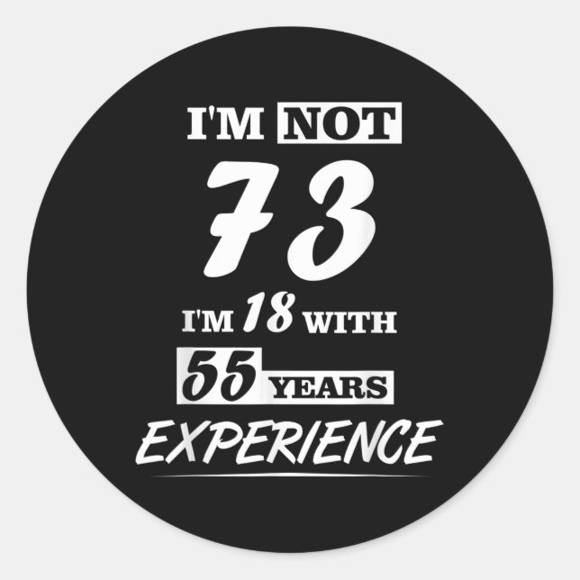 Im Not 73 Im 18 With 55 Years Experience - Birthda Classic Round Sticker (Front)