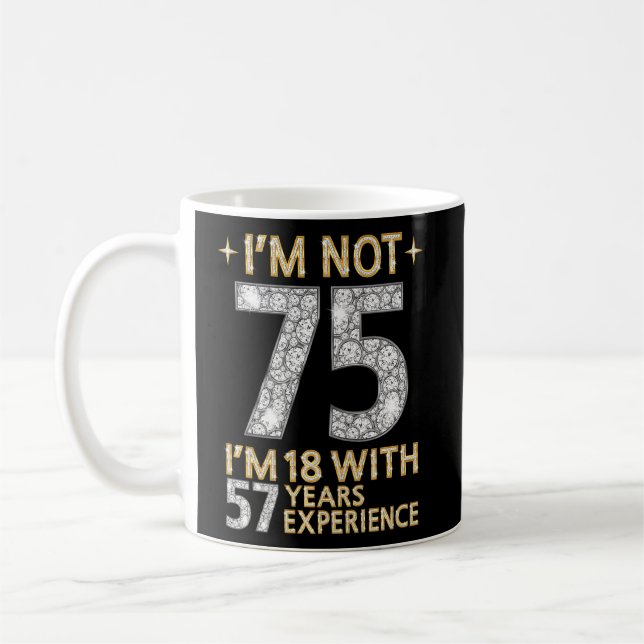 I'm Not 75 I'm 18 With 57 Years Experience 75th B Coffee Mug (Left)