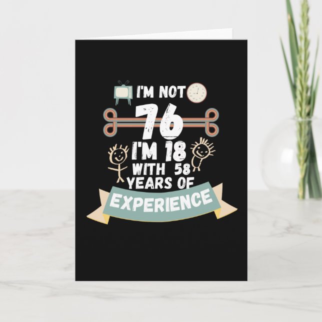 I'm not 76 I'm 18 with 58 of experience - for76 Card (Front)