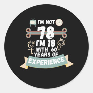 I'm not 78 I'm 18 with 60 of experience - for78 Classic Round Sticker