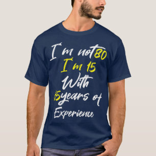 Im not 80 im 15 with 65 years of experience T-Shirt
