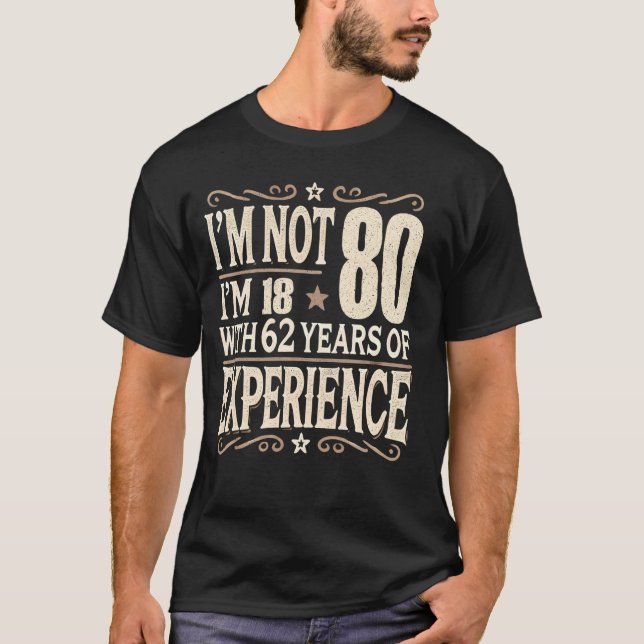 I'm Not 80 I'M 18 With 62 Years Of Experience Aged T-Shirt (Front)