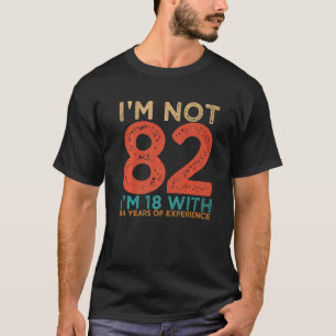 I'm Not 82 I'm 18 With 64 Years Of Experience 82 y T-Shirt