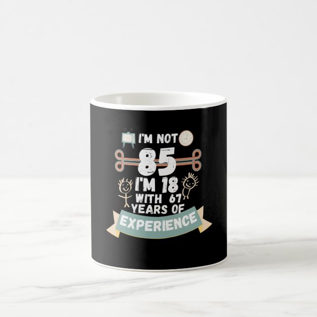 I'm not 85 I'm 18 with 67 of experience - for85 Coffee Mug (Center)
