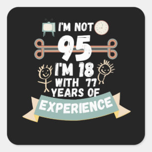 I'm not 95 I'm 18 with 77 of experience - for95 Square Sticker