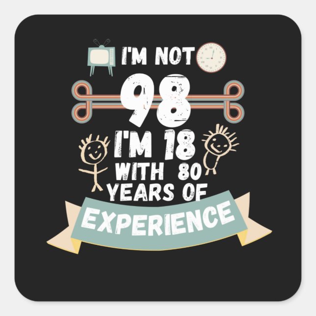 I'm not 98 I'm 18 with 80 of experience - for98 Square Sticker (Front)