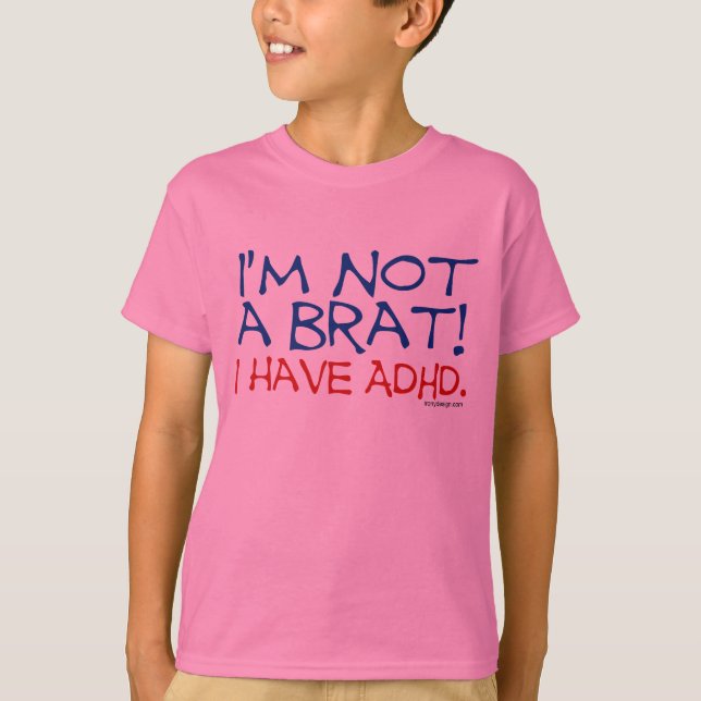 I'm Not a Brat! I Have ADHD T-Shirt (Front)