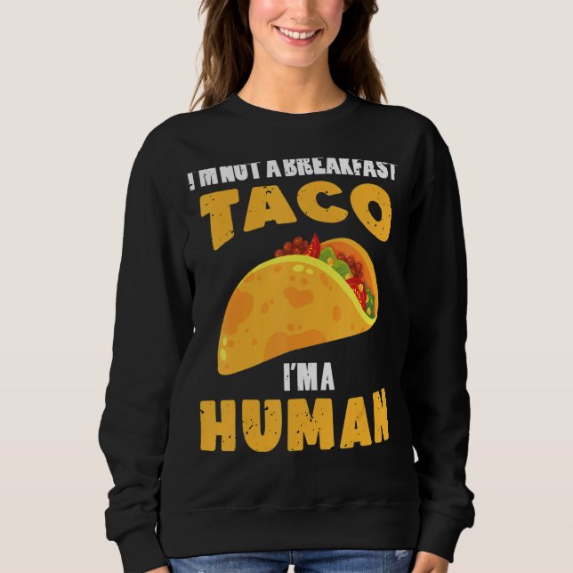 I'm Not A Breakfast Taco I'm A Human   Mexican Foo Sweatshirt (Front)