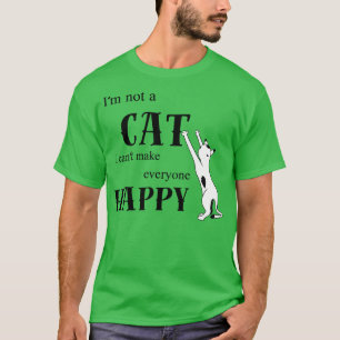 Im not a cat i cant make everyone happy T-Shirt