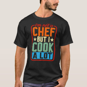 I'm Not A Chef But I Cook A Lot T-Shirt