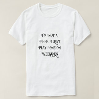 I'm not a chef, I just Play One on Weekends Funny T-Shirt