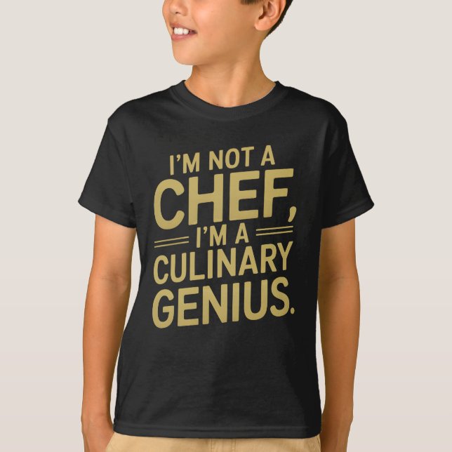 I'm Not a Chef, I'm a Culinary Genius -Funny chef  T-Shirt (Front)