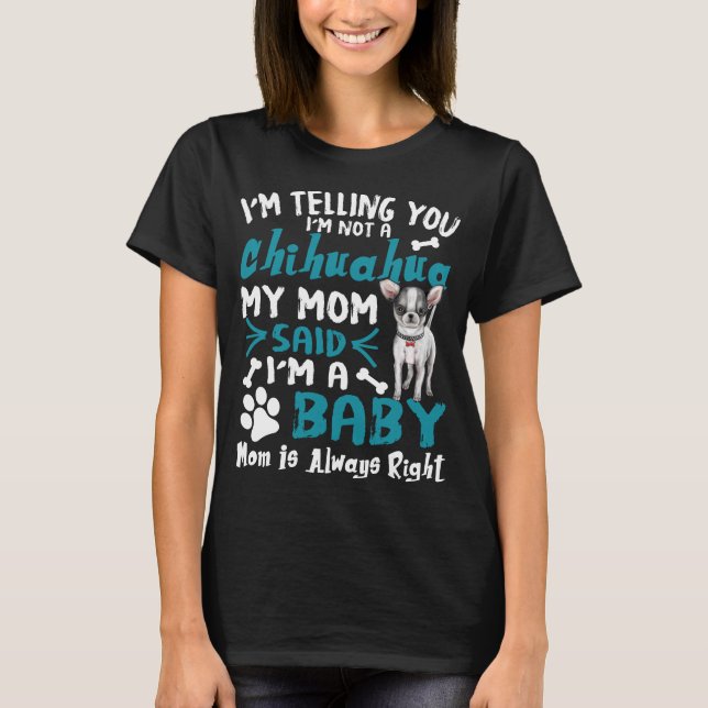 I'm Not A Chihuahua Mom Said I'm baby T-Shirt (Front)