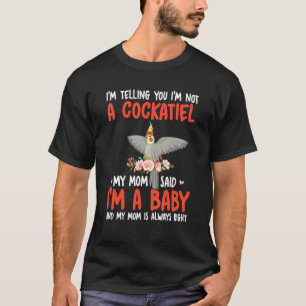 I'm Not A Cockatiel Mom Said I'm A Baby Cute Bird  T-Shirt