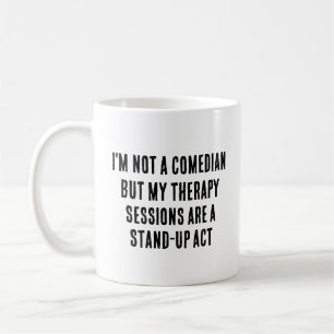 I'm not a comedian, but my therapy sessions are a coffee mug