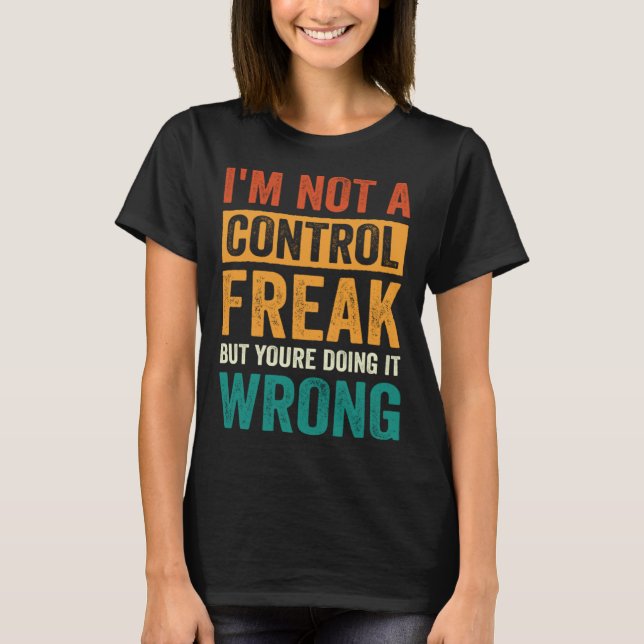 Im Not A Control Freak But Youre Doing It Wrong T-Shirt (Front)