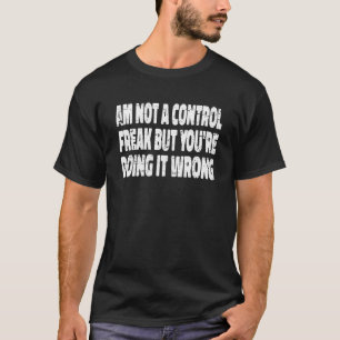 I'm Not A Control Freak But You're Doing It Wrong T-Shirt