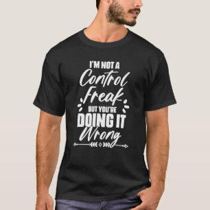 I'm Not a Control Freak Quote Saying T-Shirt