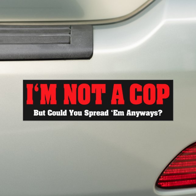 I'm Not A Cop - Funny Naughty Adult Humour Bumper Sticker (On Car)